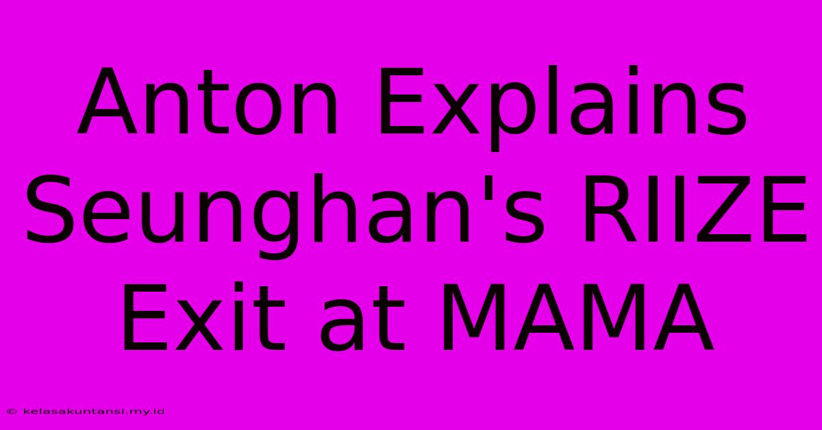 Anton Explains Seunghan's RIIZE Exit At MAMA