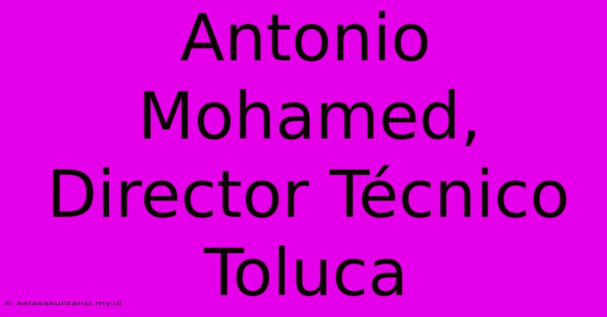 Antonio Mohamed, Director Técnico Toluca