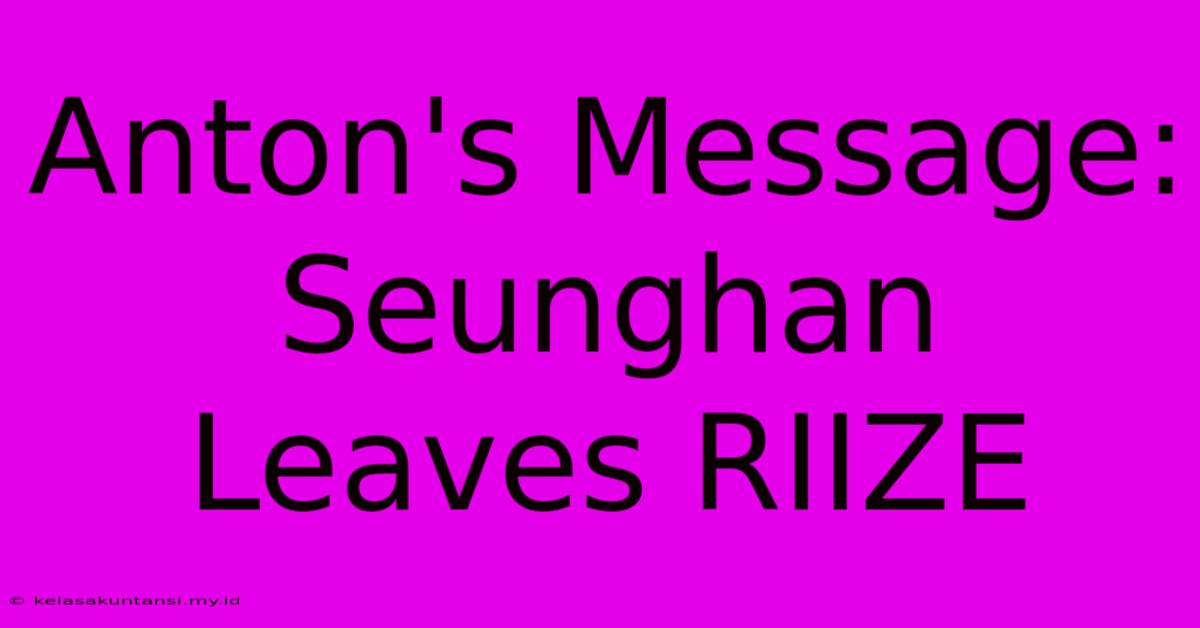 Anton's Message: Seunghan Leaves RIIZE