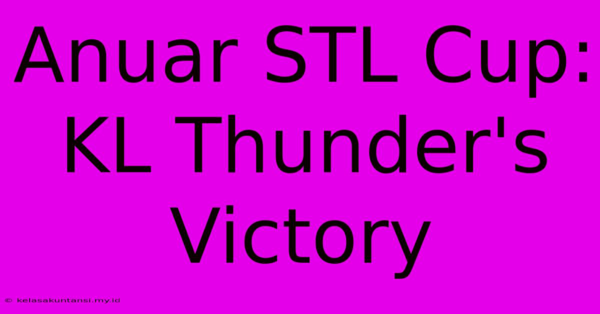 Anuar STL Cup: KL Thunder's Victory