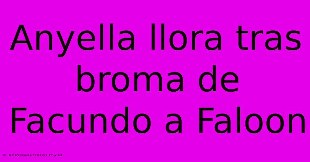 Anyella Llora Tras Broma De Facundo A Faloon