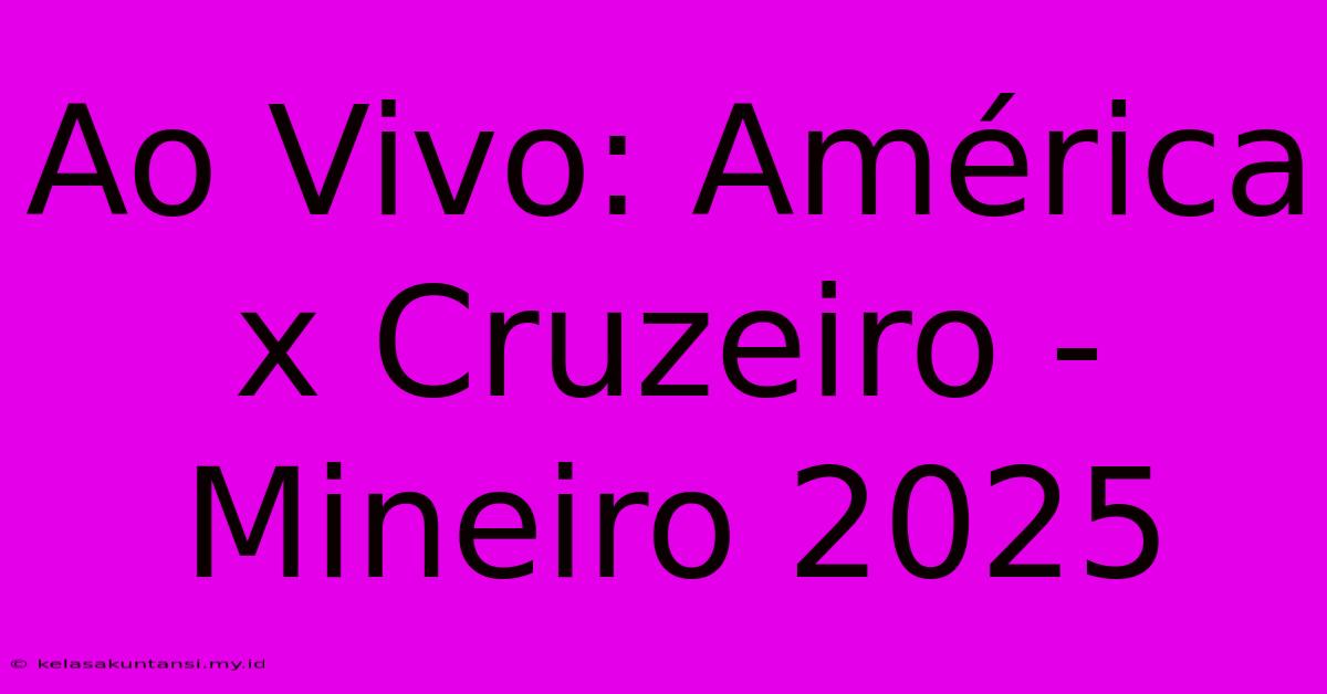 Ao Vivo: América X Cruzeiro - Mineiro 2025