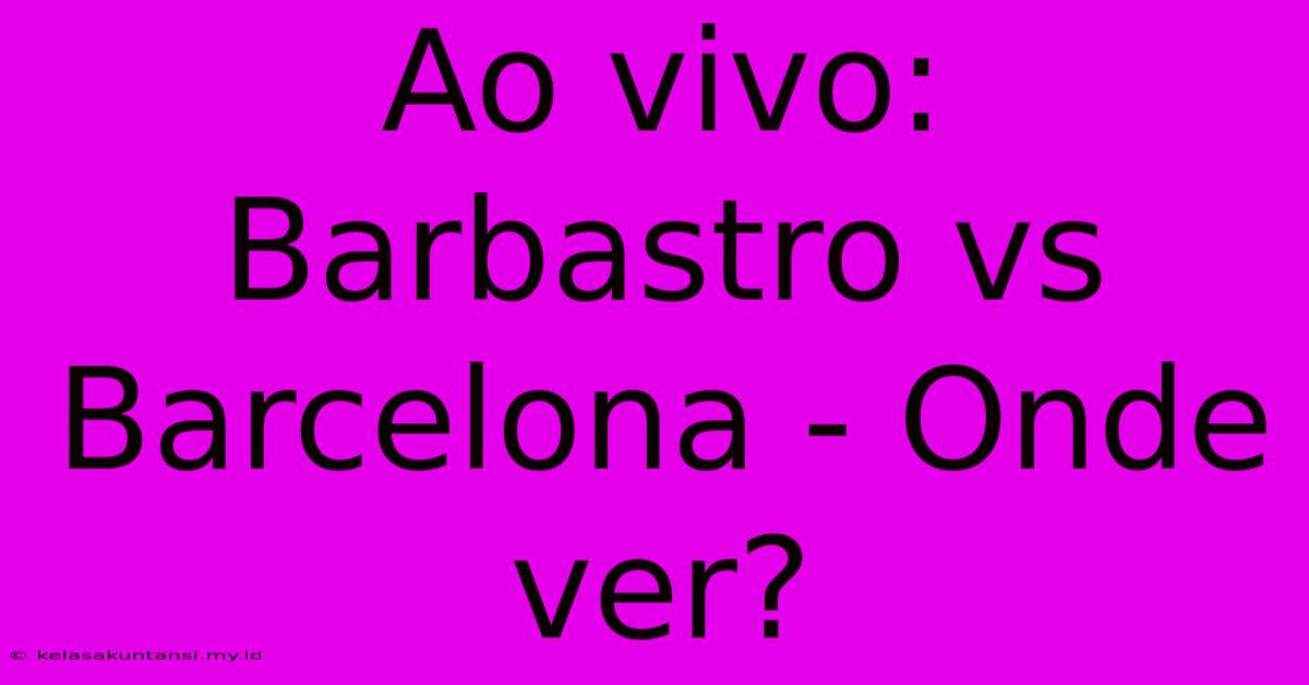 Ao Vivo: Barbastro Vs Barcelona - Onde Ver?