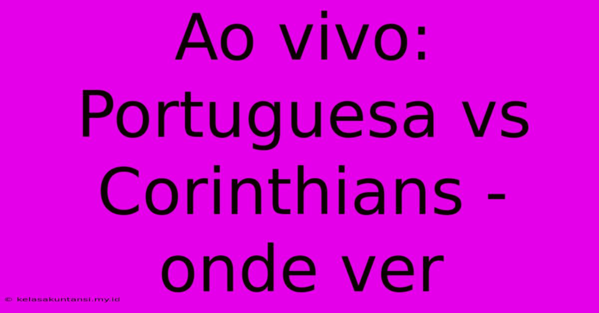 Ao Vivo: Portuguesa Vs Corinthians - Onde Ver