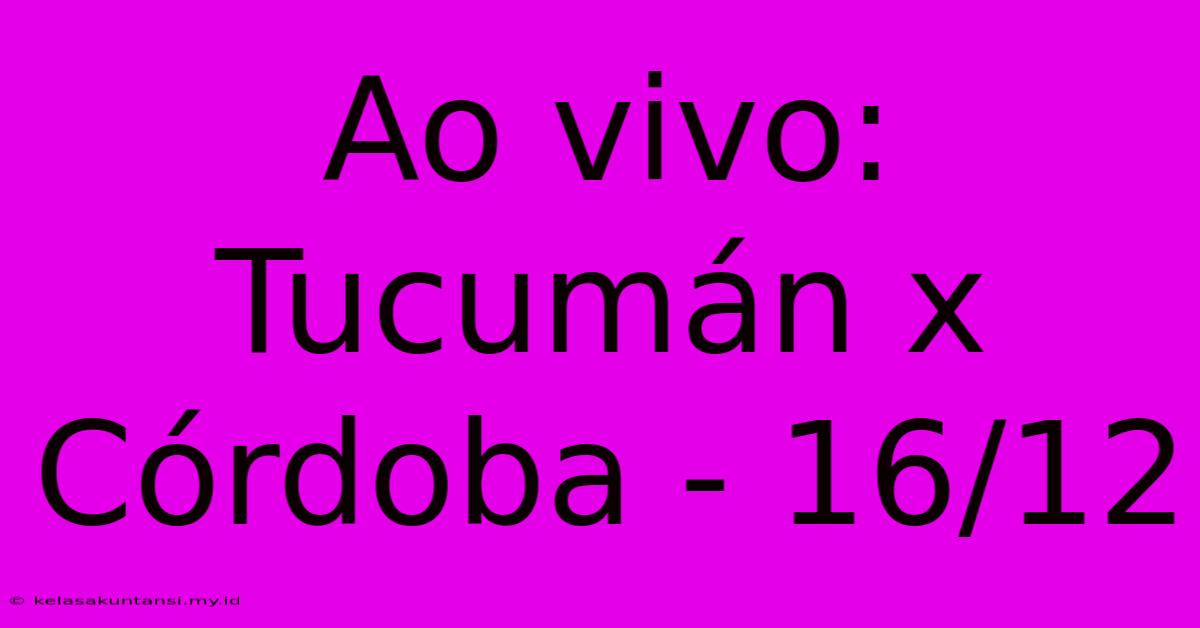 Ao Vivo: Tucumán X Córdoba - 16/12