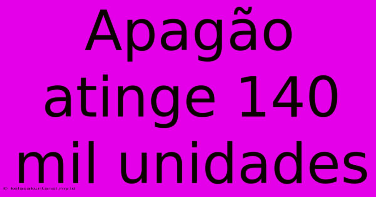 Apagão Atinge 140 Mil Unidades