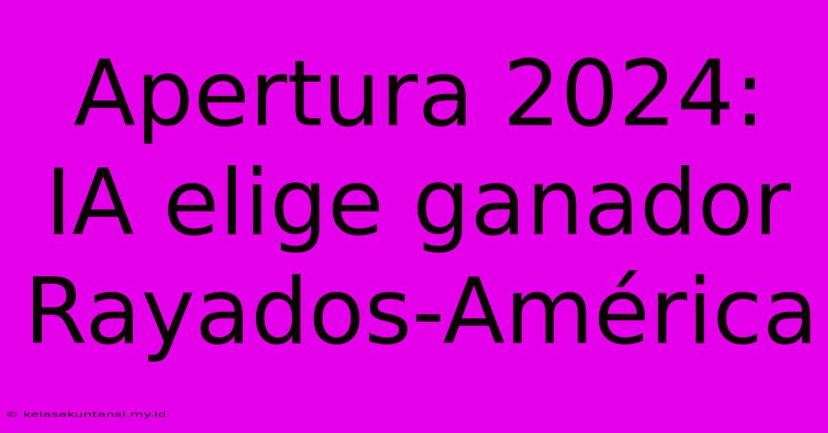 Apertura 2024: IA Elige Ganador Rayados-América