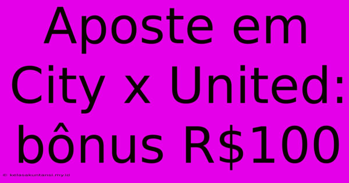 Aposte Em City X United:  Bônus R$100