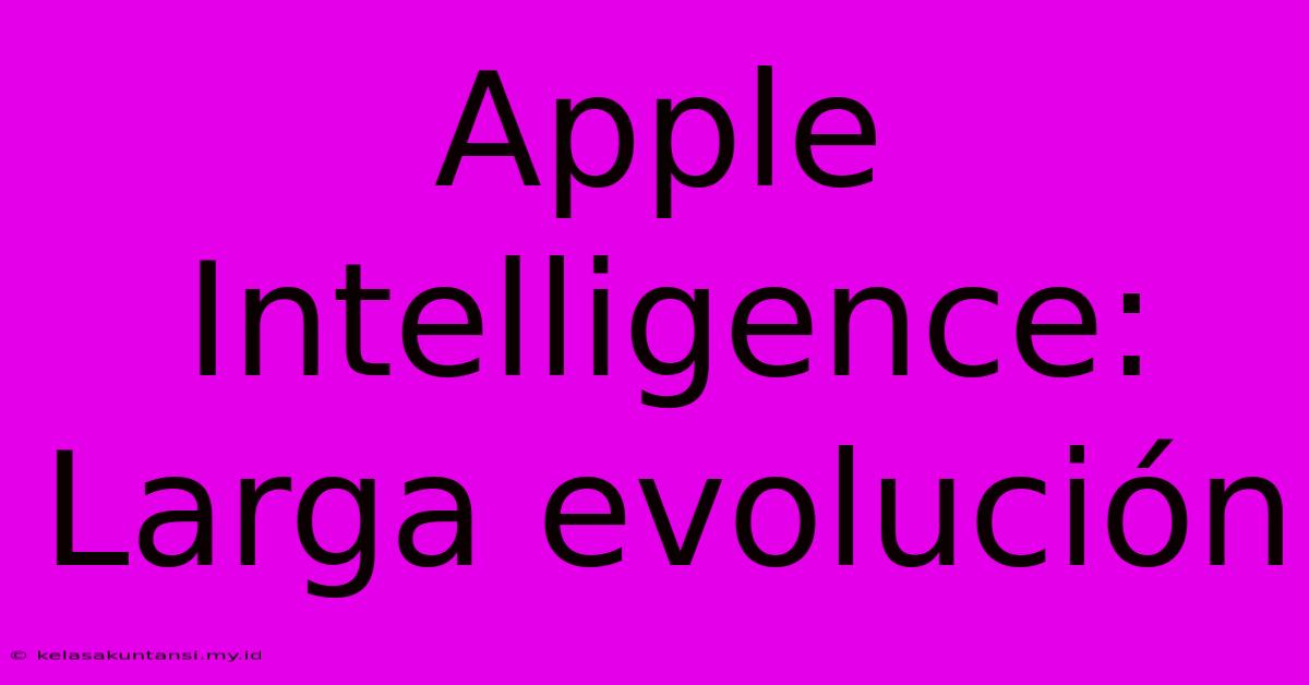 Apple Intelligence: Larga Evolución