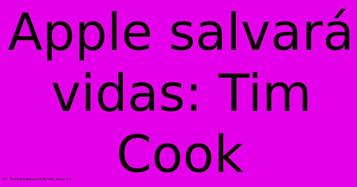 Apple Salvará Vidas: Tim Cook