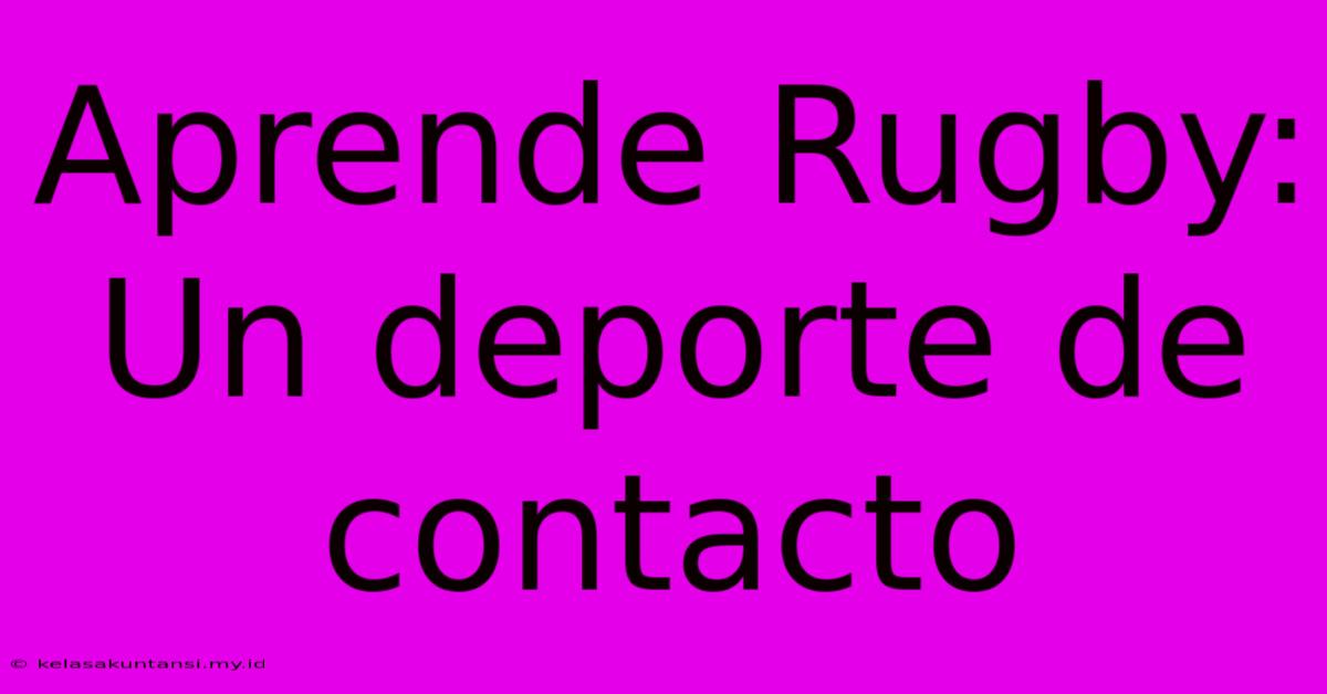 Aprende Rugby: Un Deporte De Contacto