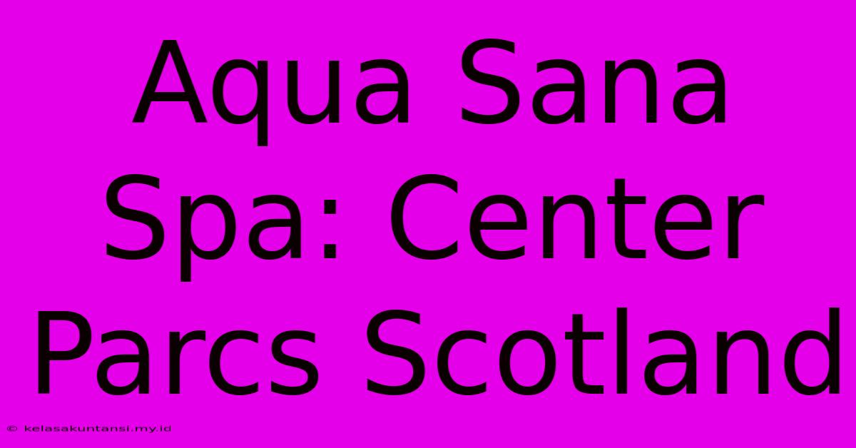 Aqua Sana Spa: Center Parcs Scotland