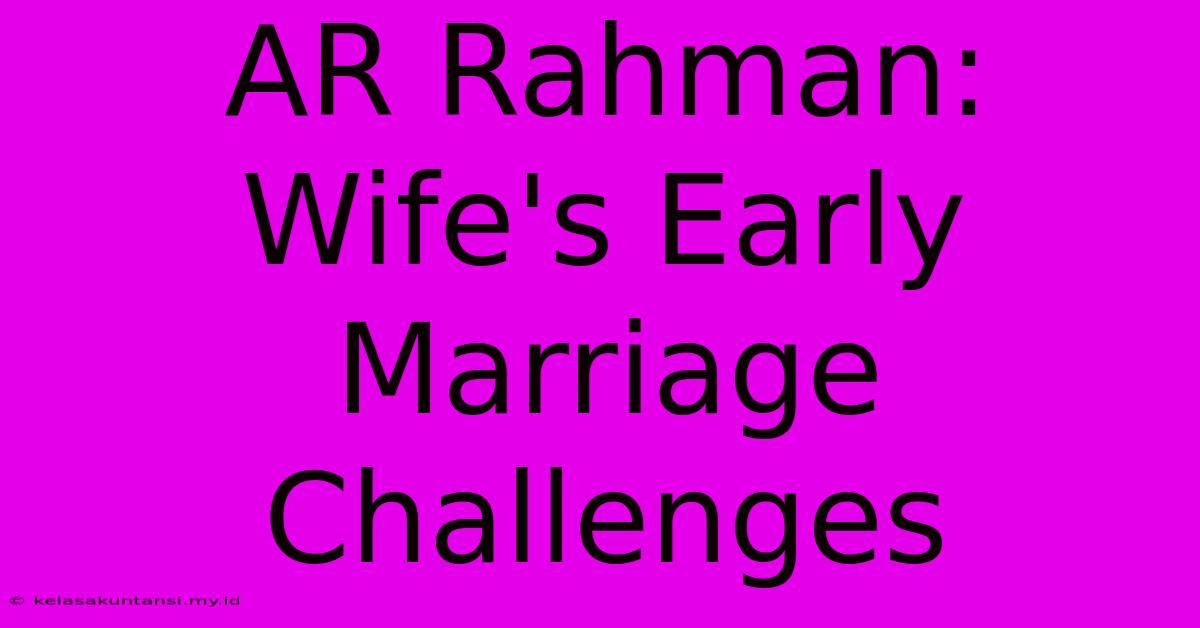 AR Rahman: Wife's Early Marriage Challenges