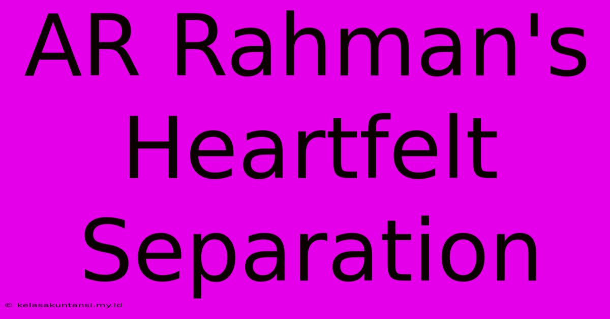 AR Rahman's Heartfelt Separation