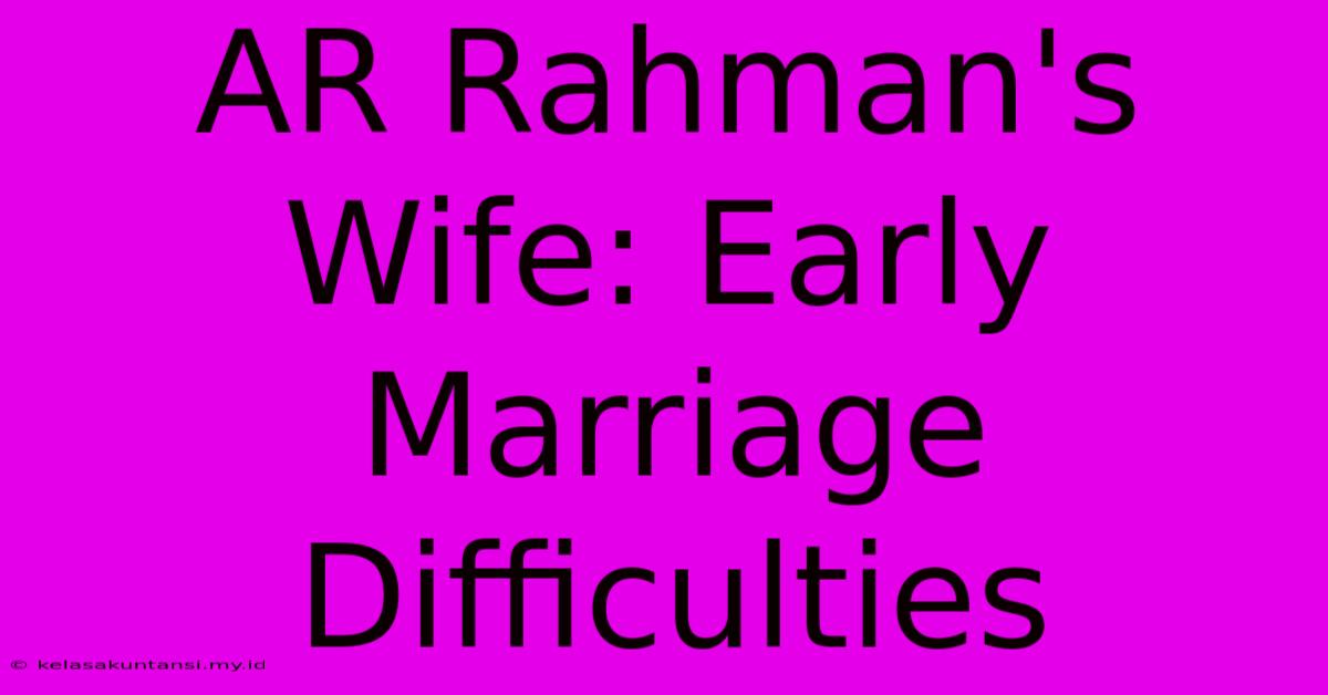 AR Rahman's Wife: Early Marriage Difficulties