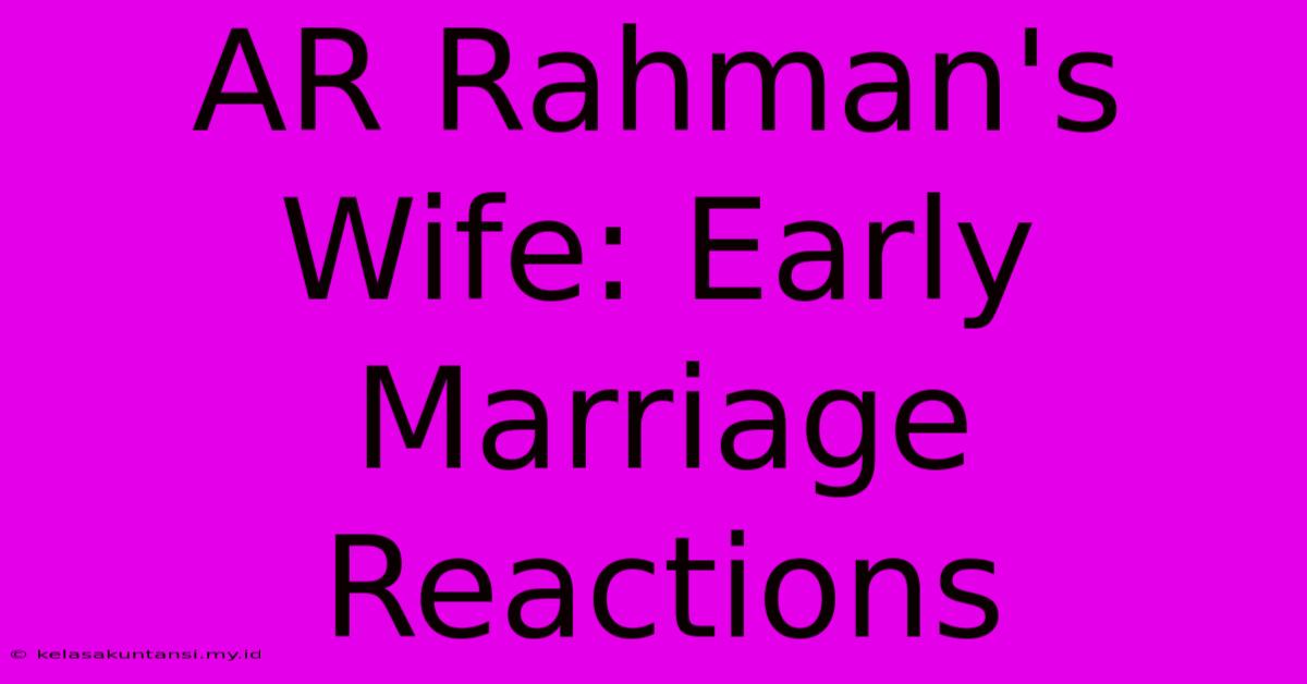 AR Rahman's Wife: Early Marriage Reactions