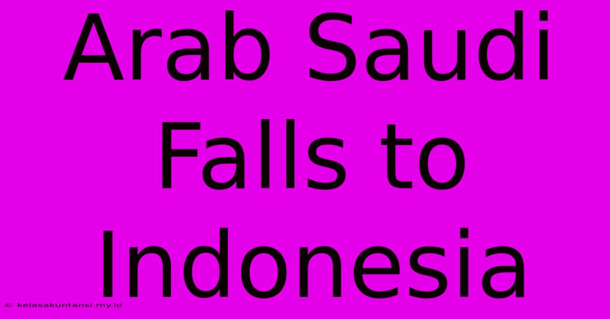 Arab Saudi Falls To Indonesia