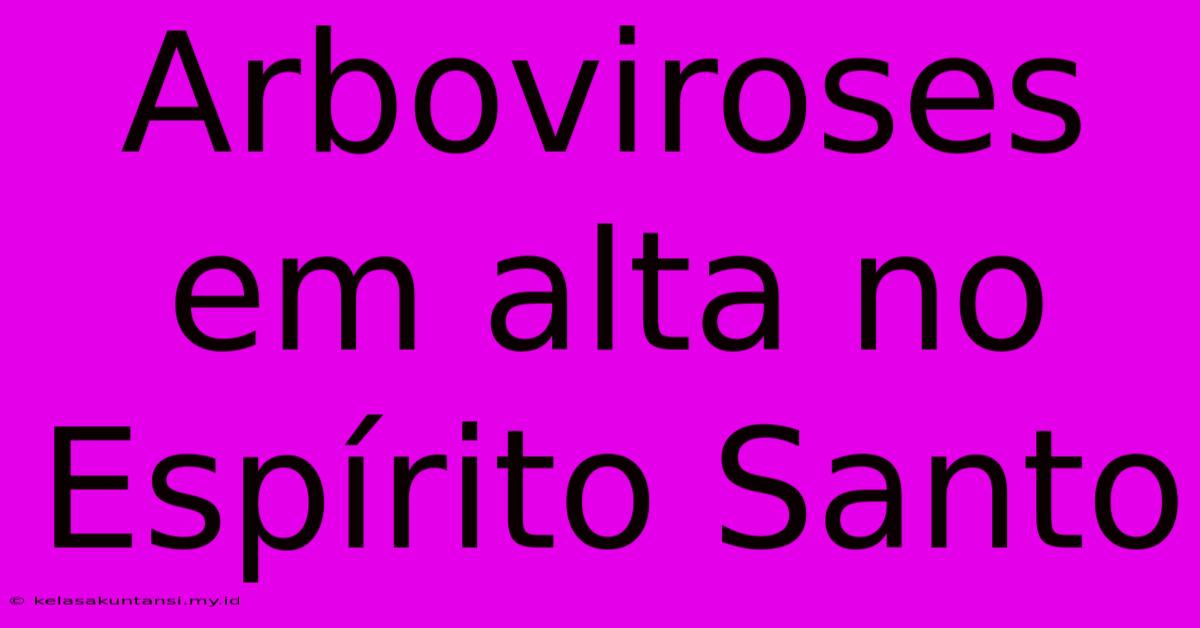 Arboviroses Em Alta No Espírito Santo