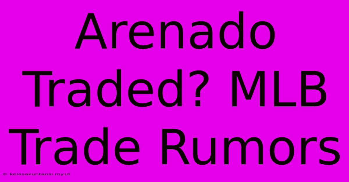 Arenado Traded? MLB Trade Rumors