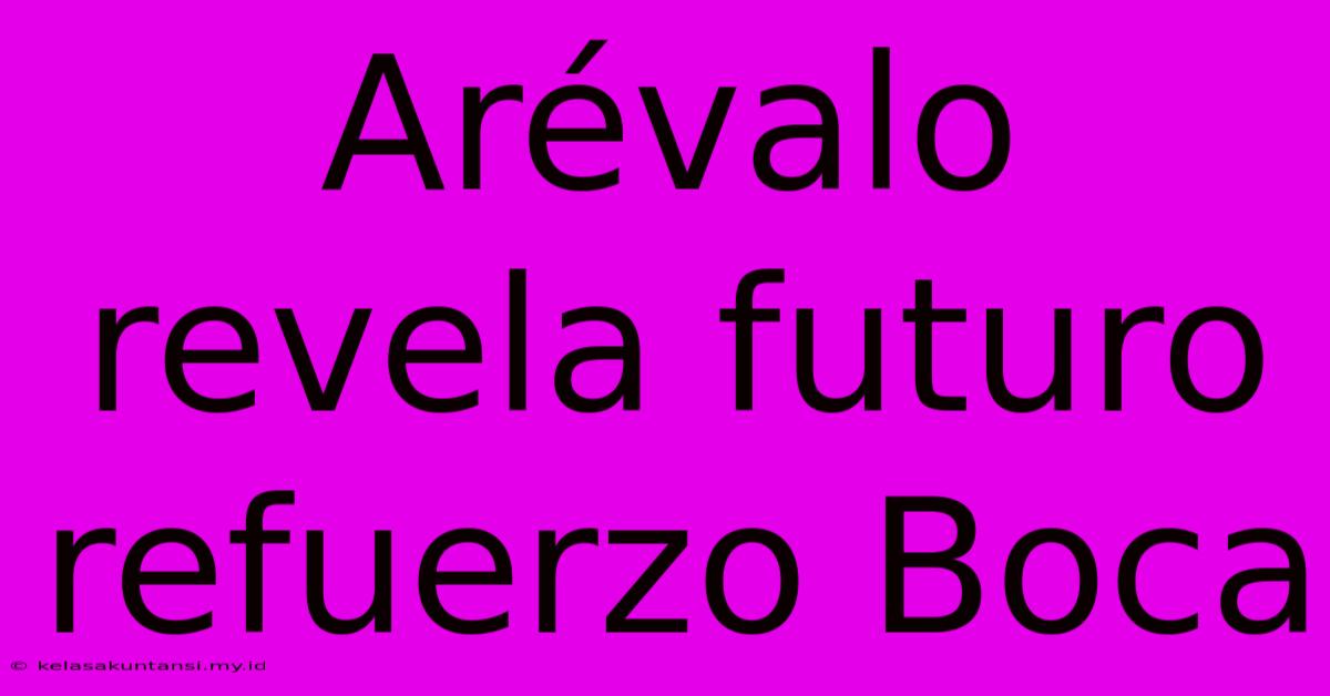 Arévalo Revela Futuro Refuerzo Boca