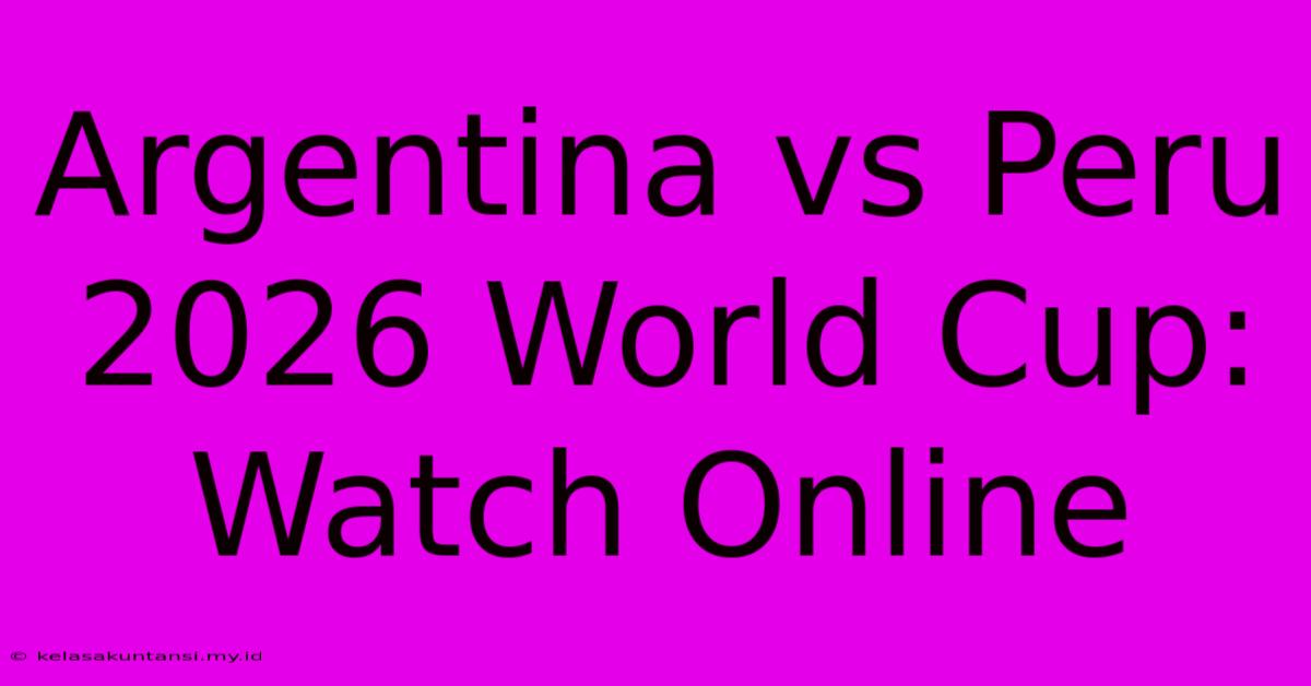 Argentina Vs Peru 2026 World Cup: Watch Online