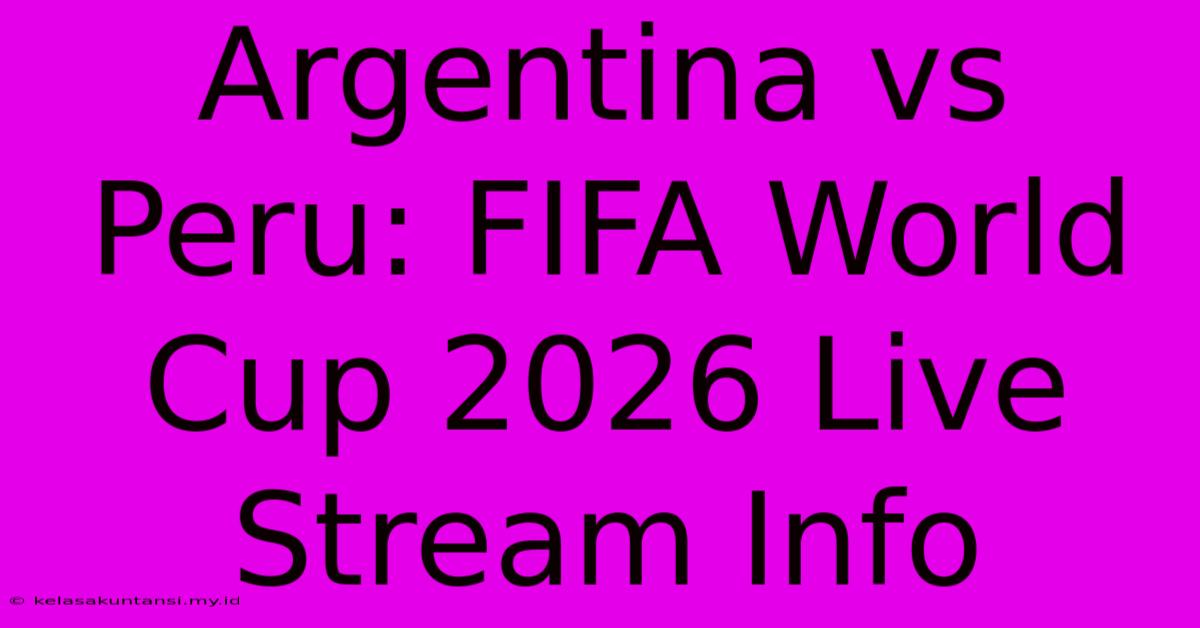 Argentina Vs Peru: FIFA World Cup 2026 Live Stream Info