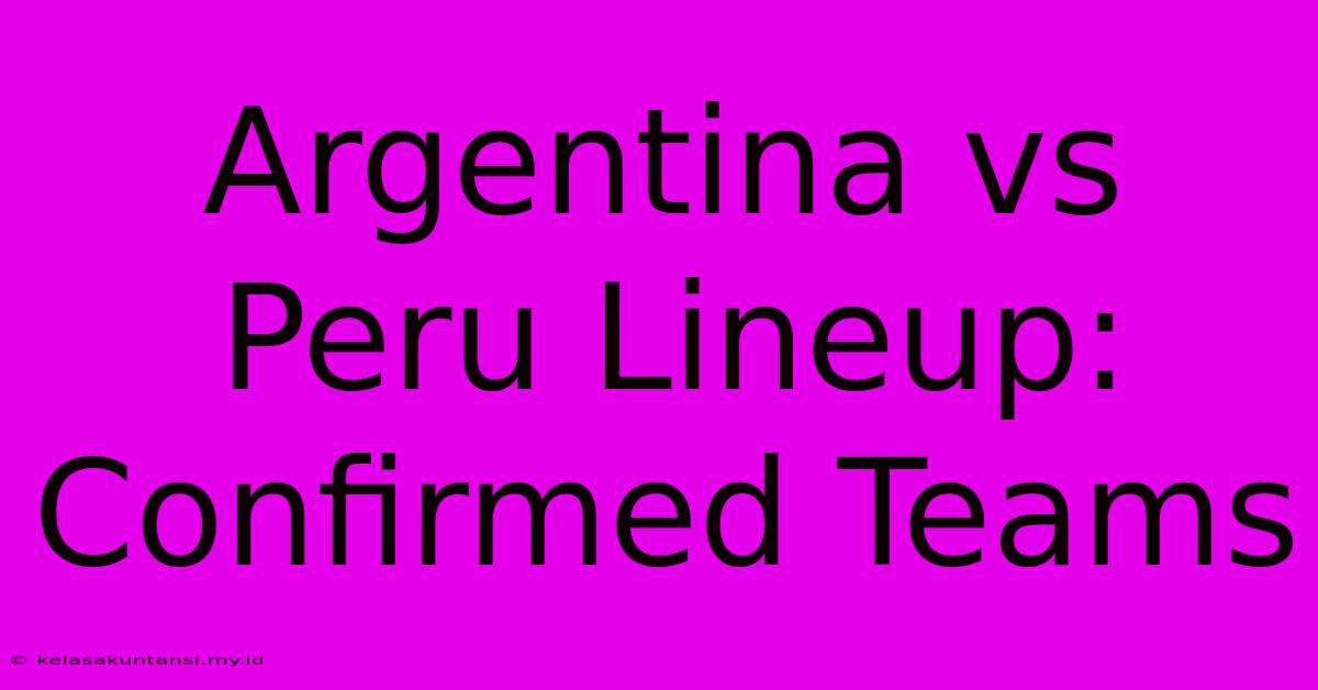 Argentina Vs Peru Lineup: Confirmed Teams