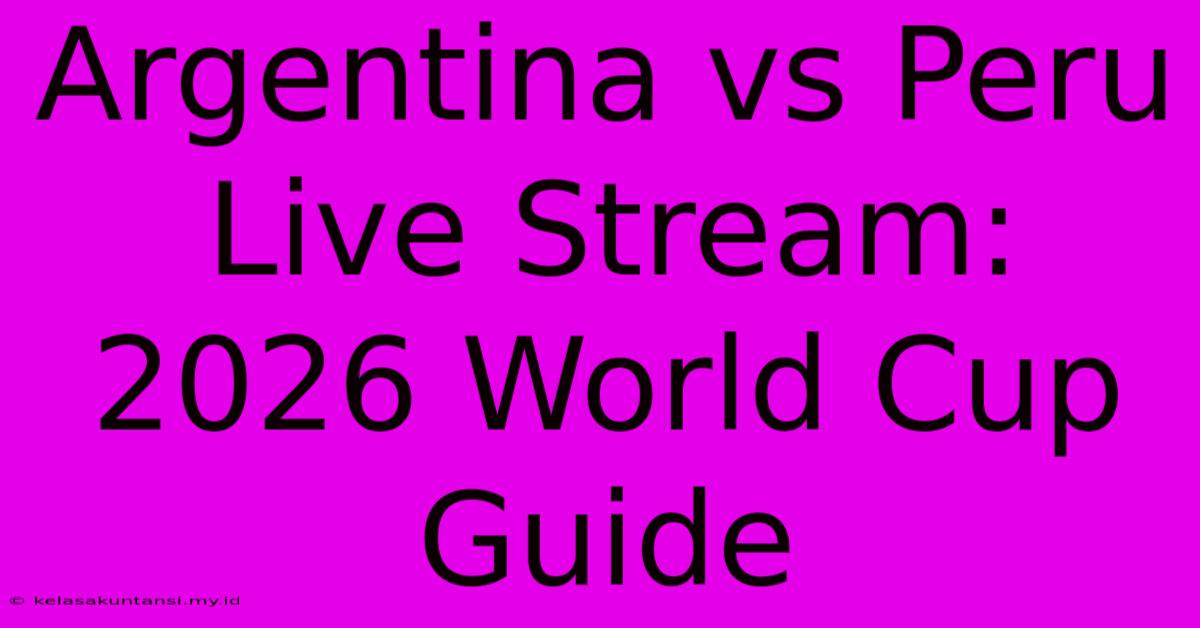 Argentina Vs Peru Live Stream: 2026 World Cup Guide