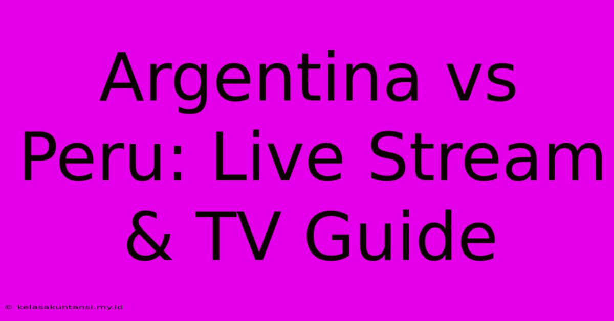 Argentina Vs Peru: Live Stream & TV Guide