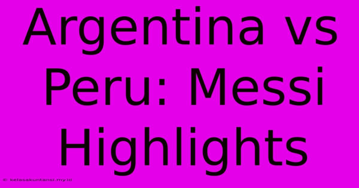 Argentina Vs Peru: Messi Highlights