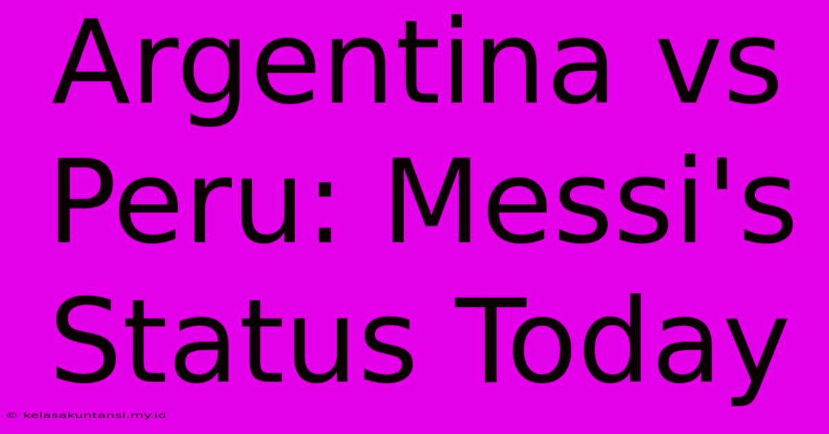 Argentina Vs Peru: Messi's Status Today