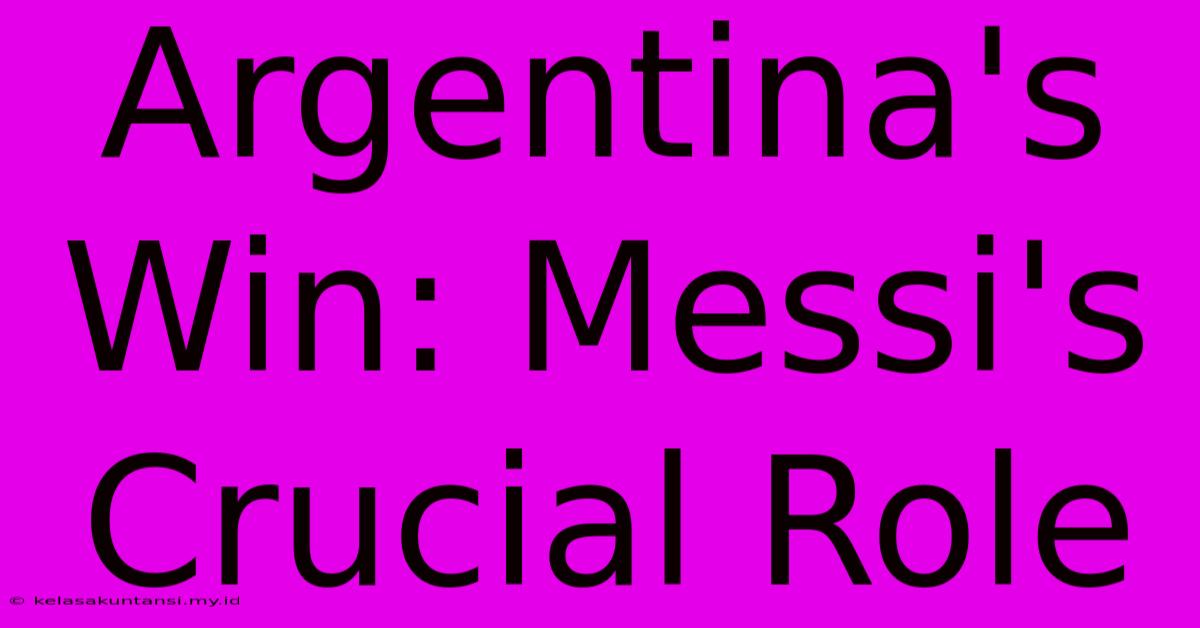 Argentina's Win: Messi's Crucial Role