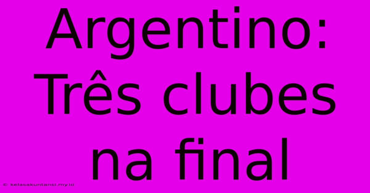 Argentino: Três Clubes Na Final