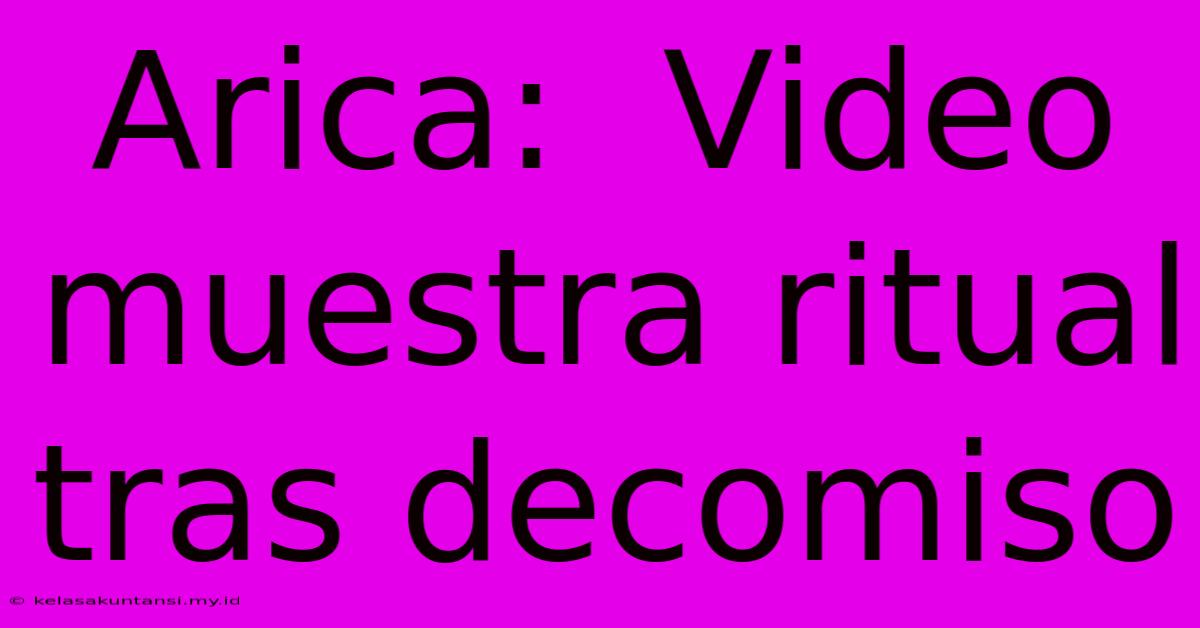 Arica:  Video Muestra Ritual Tras Decomiso