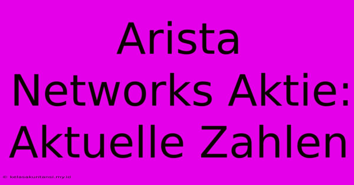 Arista Networks Aktie: Aktuelle Zahlen