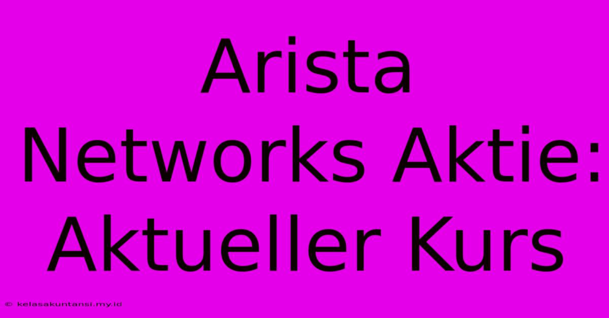 Arista Networks Aktie: Aktueller Kurs