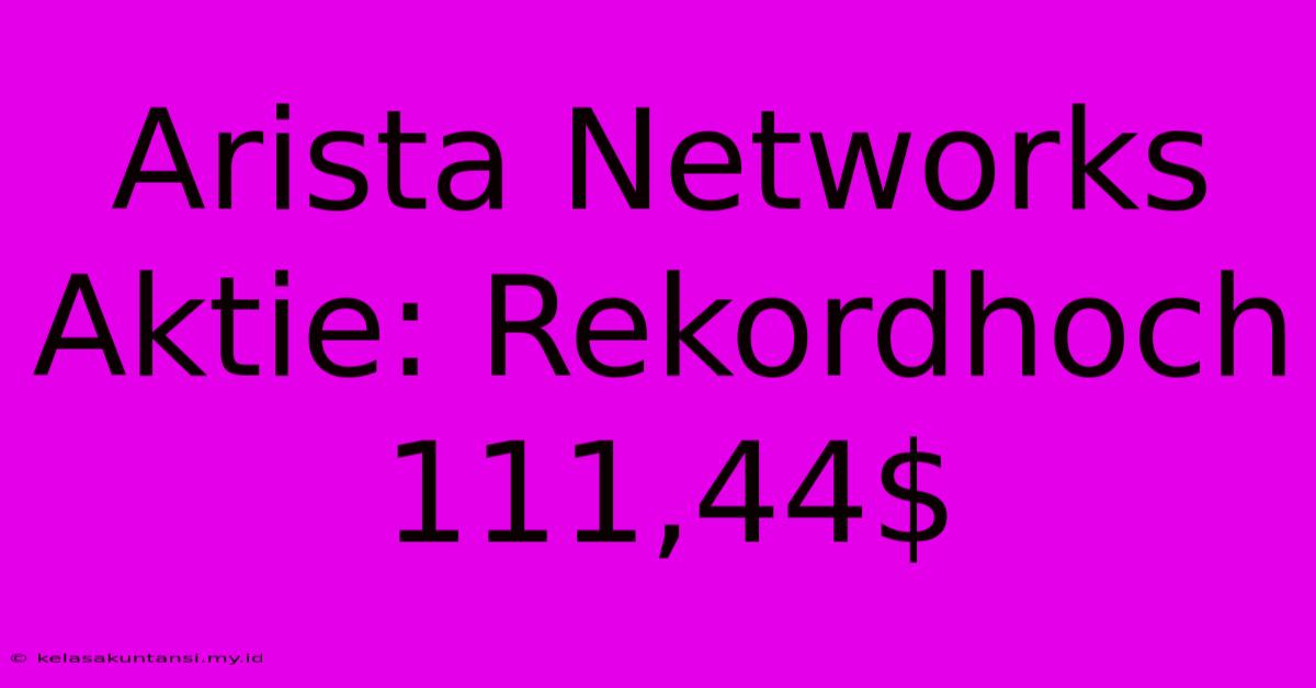 Arista Networks Aktie: Rekordhoch 111,44$