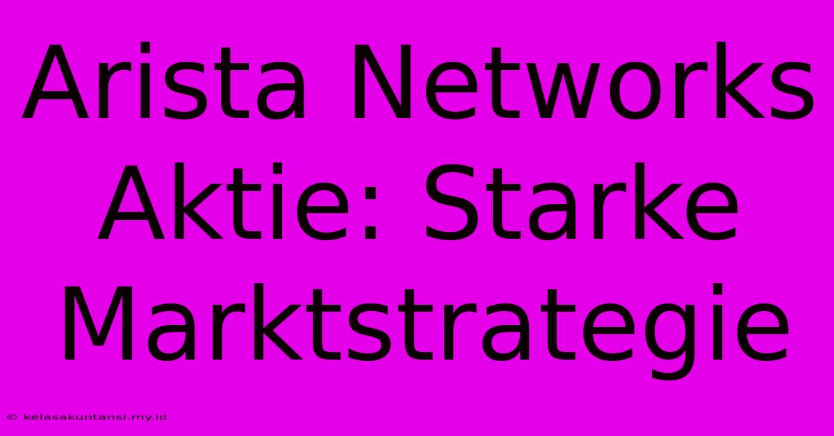 Arista Networks Aktie: Starke Marktstrategie