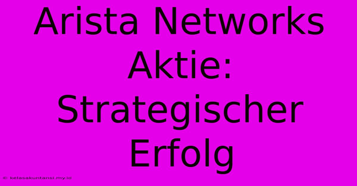 Arista Networks Aktie:  Strategischer Erfolg