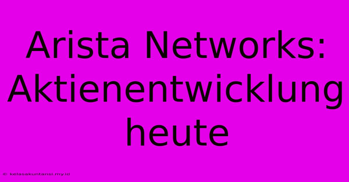 Arista Networks: Aktienentwicklung Heute