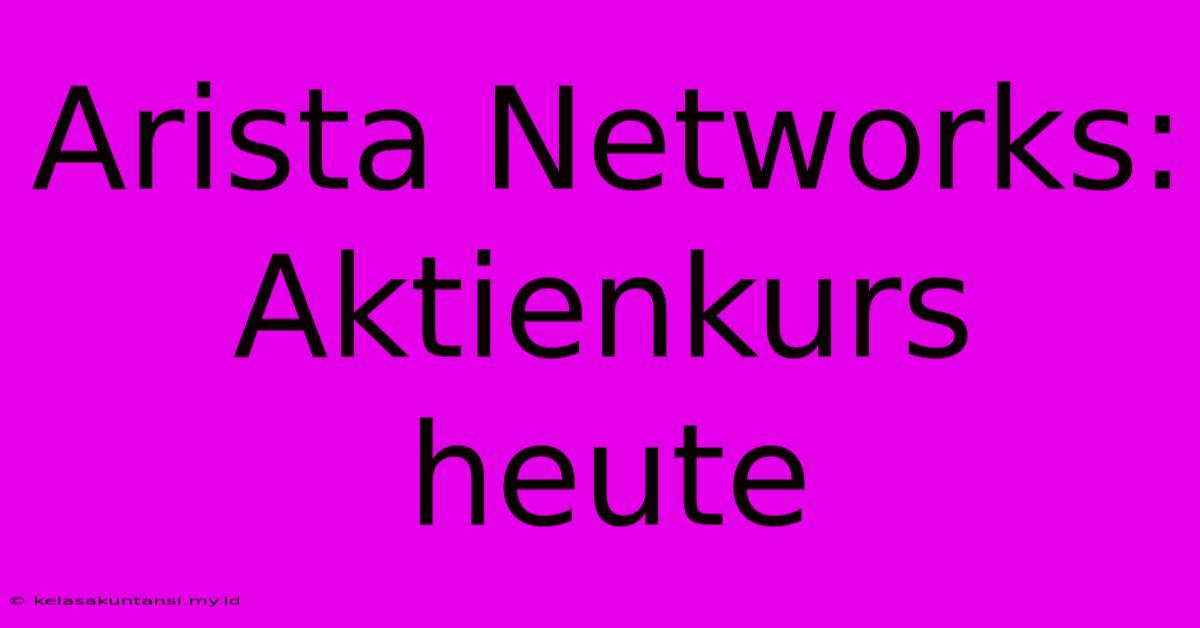 Arista Networks: Aktienkurs Heute