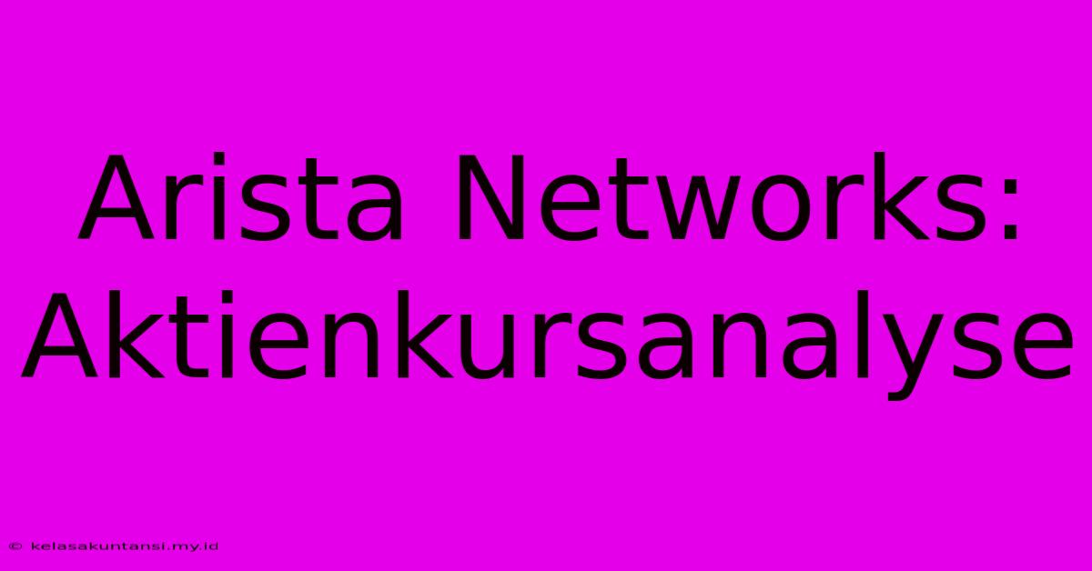 Arista Networks:  Aktienkursanalyse