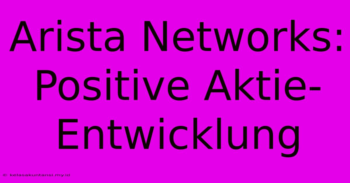 Arista Networks: Positive Aktie-Entwicklung