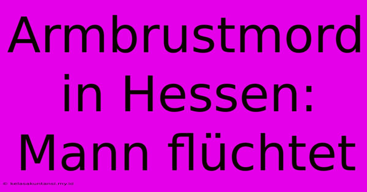 Armbrustmord In Hessen: Mann Flüchtet