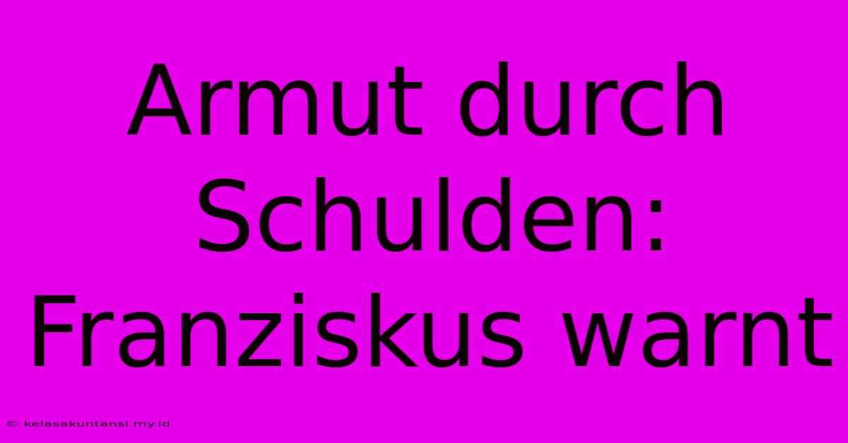 Armut Durch Schulden: Franziskus Warnt