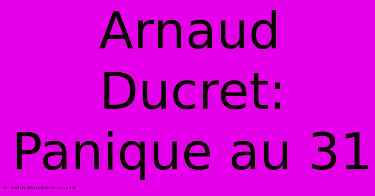 Arnaud Ducret: Panique Au 31