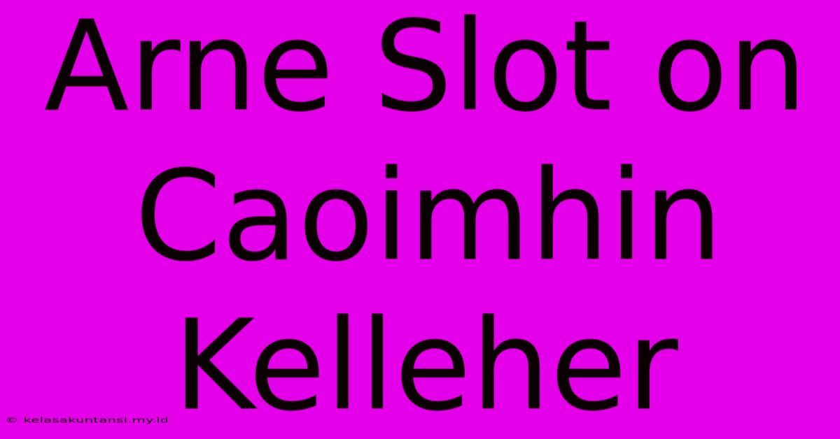 Arne Slot On Caoimhin Kelleher Arne Slot On Caoimhin Kelleher