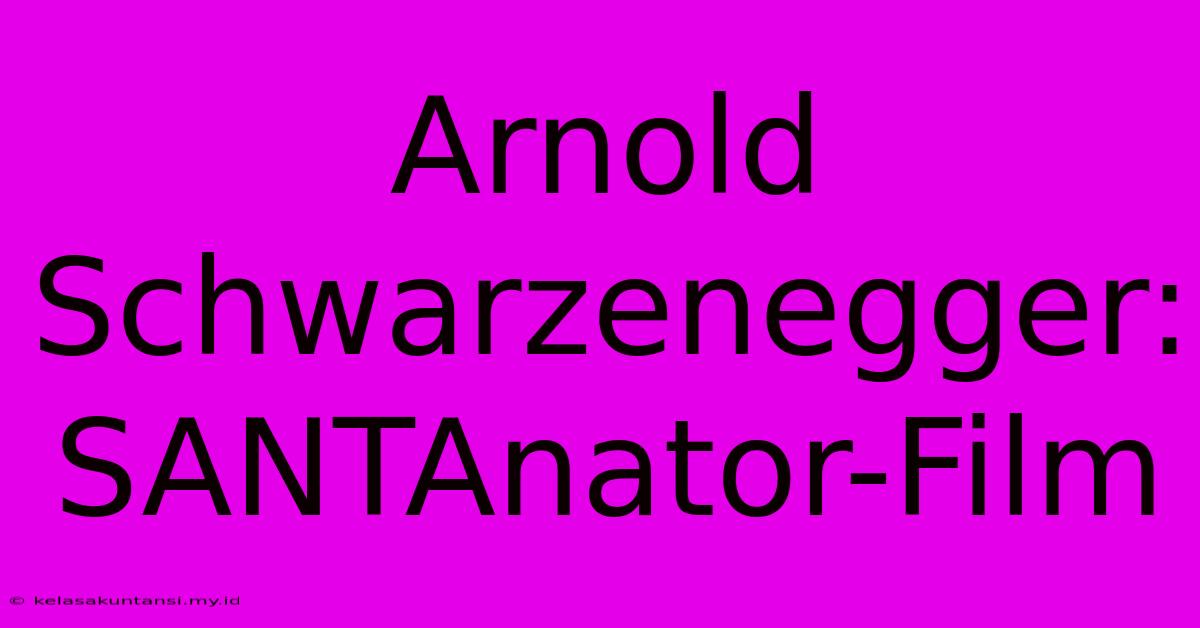 Arnold Schwarzenegger:  SANTAnator-Film