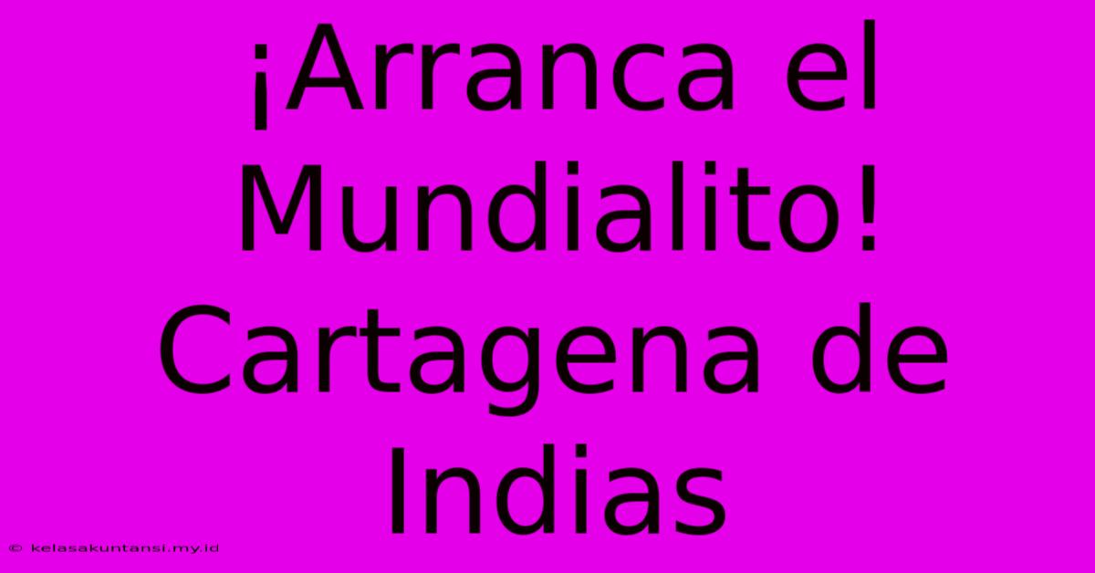 ¡Arranca El Mundialito! Cartagena De Indias