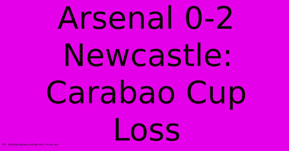 Arsenal 0-2 Newcastle: Carabao Cup Loss